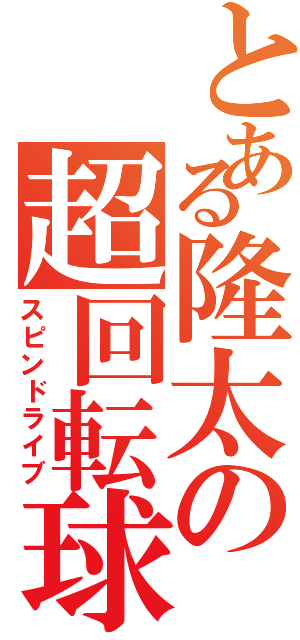 とある隆太の超回転球（スピンドライブ）