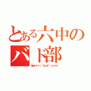 とある六中のバド部（毎日ファイトー！ヾ（ ￣０）乂（０￣ ）／イッパーツ！）