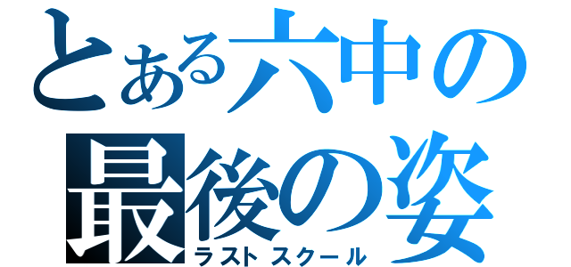 とある六中の最後の姿（ラストスクール）