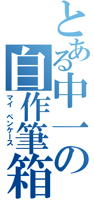 とある中一の自作筆箱（マイ　ペンケース　）