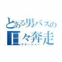 とある男バスの日々奔走（マネージャー）