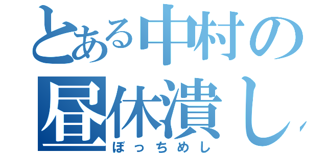 とある中村の昼休潰し（ぼっちめし）