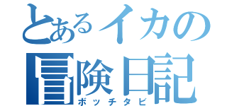 とあるイカの冒険日記（ボッチタビ）