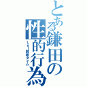 とある鎌田の性的行為（Ｌｅｔ賢者タイム）