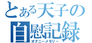 とある天子の自慰記録（オナニーメモリー）