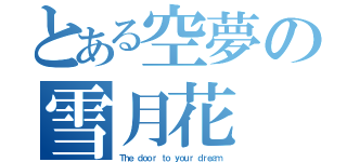 とある空夢の雪月花（Ｔｈｅ ｄｏｏｒ ｔｏ ｙｏｕｒ ｄｒｅａｍ）