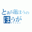 とある蓮ほうのほうが（でてこない）