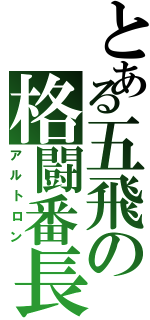 とある五飛の格闘番長（アルトロン）