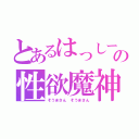 とあるはっしーさんの性欲魔神（そうまさん　そうまさん）