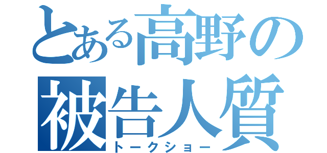 とある高野の被告人質問（トークショー）