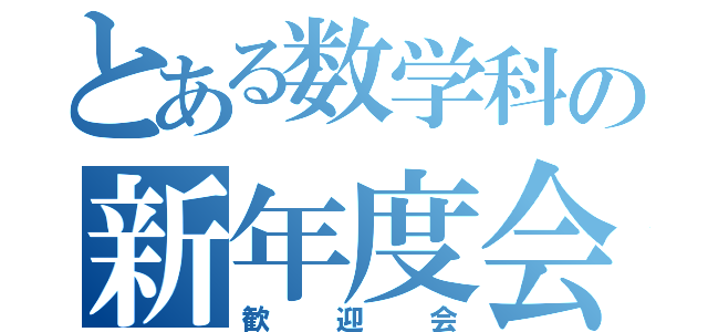 とある数学科の新年度会（歓迎会）