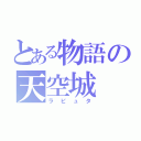 とある物語の天空城（ラピュタ）