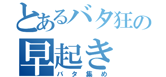 とあるバタ狂の早起き（バタ集め）