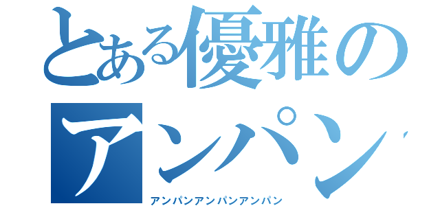 とある優雅のアンパン生活（アンパンアンパンアンパン）