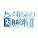 とある和泉の阪和路特快Ⅱ（マタオクレータ）