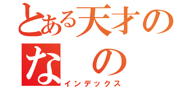 とある天才のな の は な（インデックス）