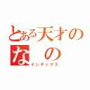 とある天才のな の は な（インデックス）