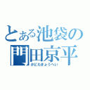 とある池袋の門田京平（かどたきょうへい）