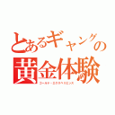 とあるギャングの黄金体験（ゴールド・エクスペリエンス）