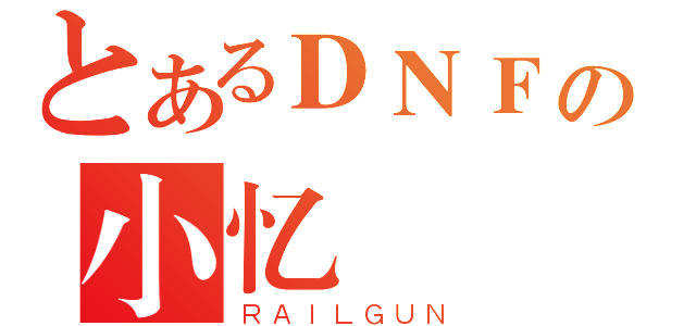 とあるＤＮＦの小忆（ＲＡＩＬＧＵＮ）