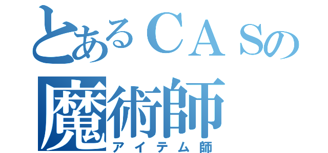 とあるＣＡＳの魔術師（アイテム師）