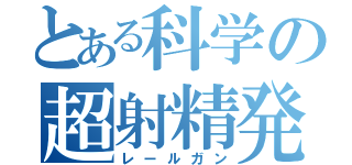 とある科学の超射精発泡（レールガン）