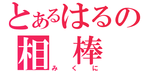 とあるはるの相　棒（みくに）