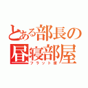 とある部長の昼寝部屋（フラット席）