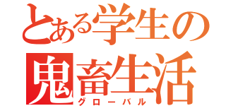 とある学生の鬼畜生活（グローバル）