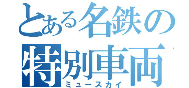 とある名鉄の特別車両（ミュースカイ）