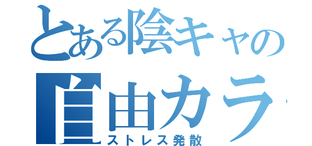 とある陰キャの自由カラ（ストレス発散）