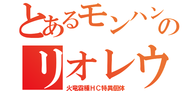 とあるモンハンのリオレウス（火竜霸種ＨＣ特異個体）