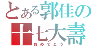 とある郭佳の十七大壽（おめでとう）