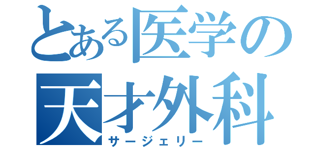 とある医学の天才外科（サージェリー）