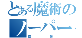 とある魔術のノーパーン！！（裸体）