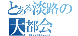 とある淡路の大都会（　淡路はな大都会なんだよ）