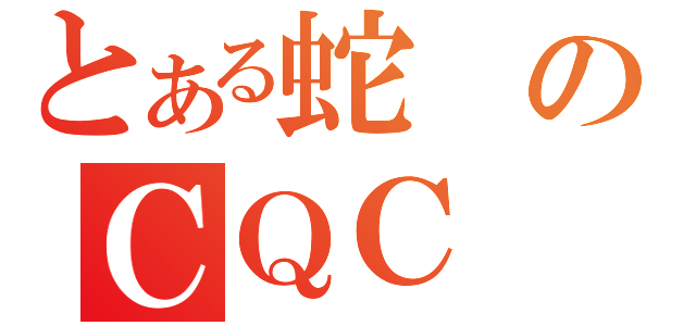 とある蛇のＣＱＣ（）