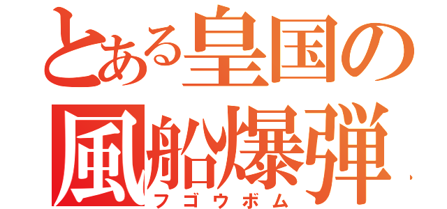 とある皇国の風船爆弾（フゴウボム）