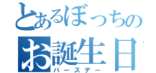 とあるぼっちのお誕生日（バースデー）