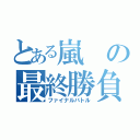 とある嵐の最終勝負（ファイナルバトル）