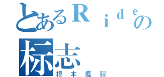 とあるＲｉｄｅｒの标志（根本瘟腥）