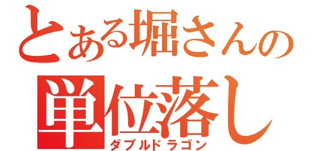 とある堀さんの単位落し（ダブルドラゴン）