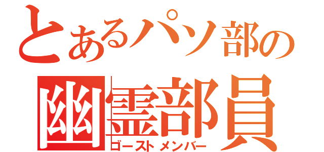 とあるパソ部の幽霊部員（ゴーストメンバー）