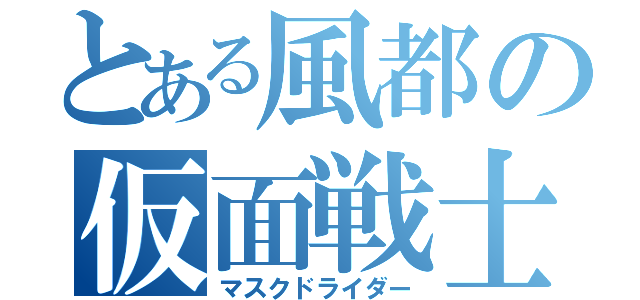 とある風都の仮面戦士（マスクドライダー）