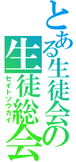 とある生徒会の生徒総会（セイトソウカイ）