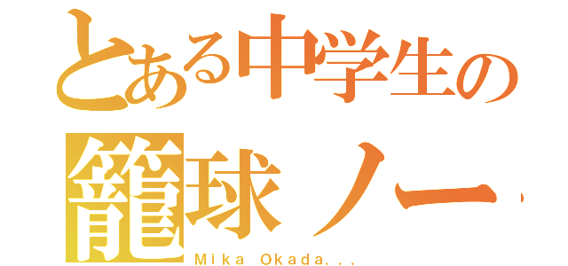 とある中学生の籠球ノート（Ｍｉｋａ Ｏｋａｄａ．．．）