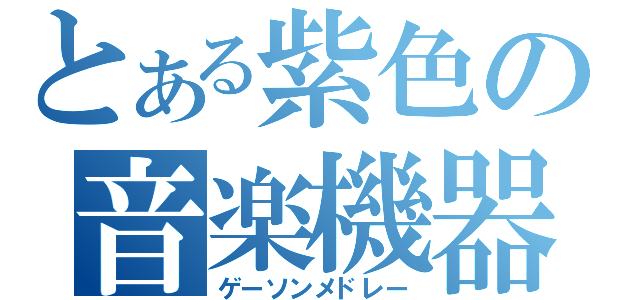 とある紫色の音楽機器（ゲーソンメドレー）