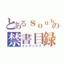 とあるｓｏｕｂｕ の禁書目録（インデックス）