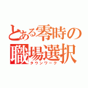 とある零時の職場選択（タウンワーク）