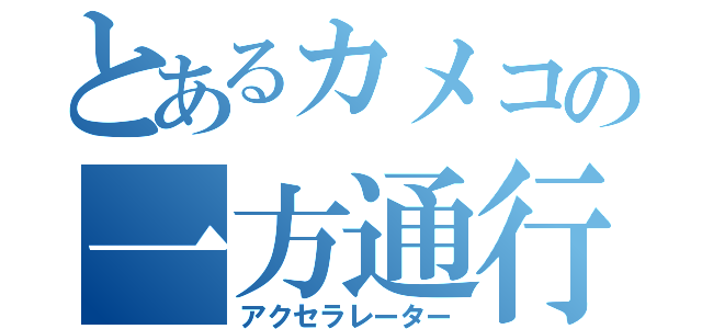 とあるカメコの一方通行（アクセラレーター）